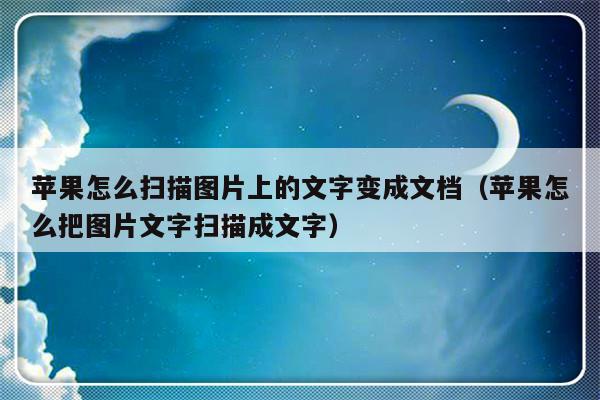 苹果怎么扫描图片上的文字变成文档（苹果怎么把图片文字扫描成文字）-第1张图片-乐修号