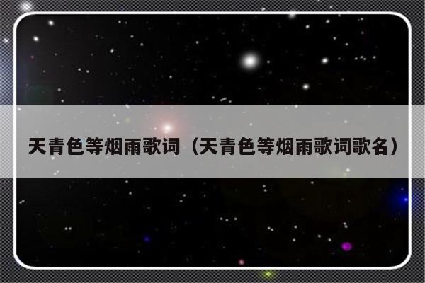 天青色等烟雨歌词（天青色等烟雨歌词歌名）-第1张图片-乐修号