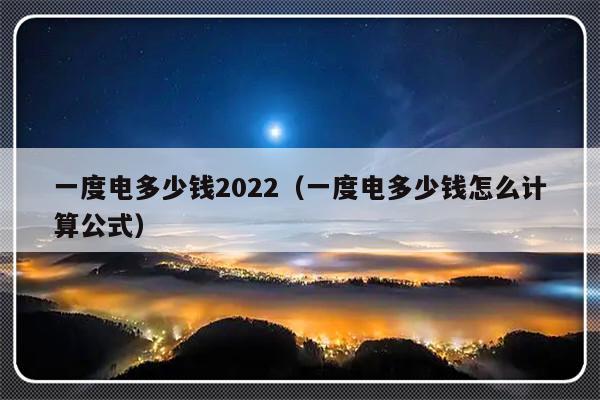 一度电多少钱2022（一度电多少钱怎么计算公式）-第1张图片-乐修号