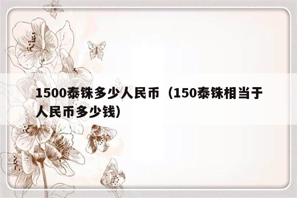 1500泰铢多少人民币（150泰铢相当于人民币多少钱）-第1张图片-乐修号