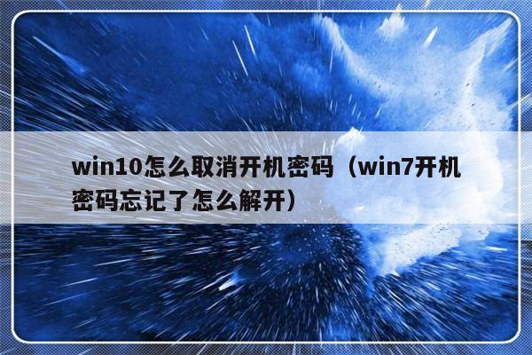 win10怎么取消开机密码（win7开机密码忘记了怎么解开）-第1张图片-乐修号