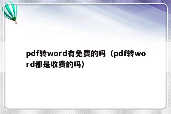 pdf转word有免费的吗（pdf转word都是收费的吗）-第1张图片-乐修号