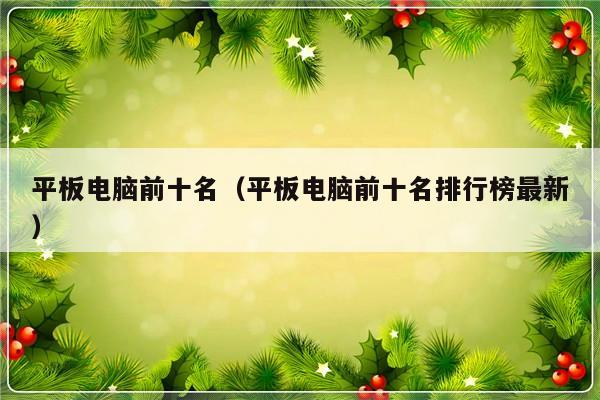 平板电脑前十名（平板电脑前十名排行榜最新）-第1张图片-乐修号