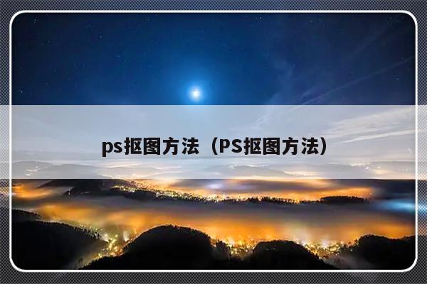 ps抠图方法（PS抠图方法）-第1张图片-乐修号