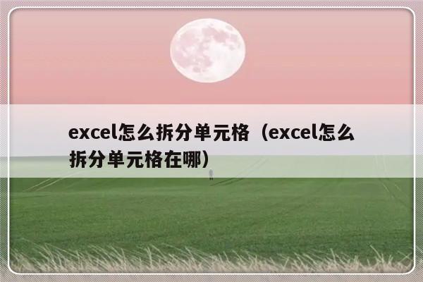 excel怎么拆分单元格（excel怎么拆分单元格在哪）-第1张图片-乐修号