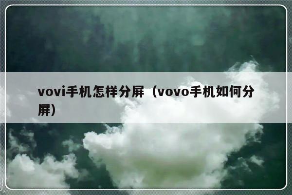 vovi手机怎样分屏（vovo手机如何分屏）-第1张图片-乐修号