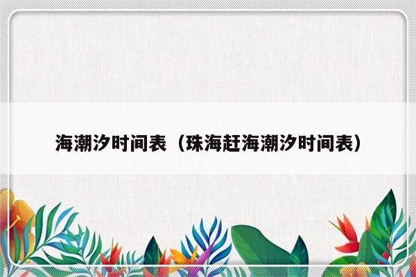 海潮汐时间表（珠海赶海潮汐时间表）-第1张图片-乐修号