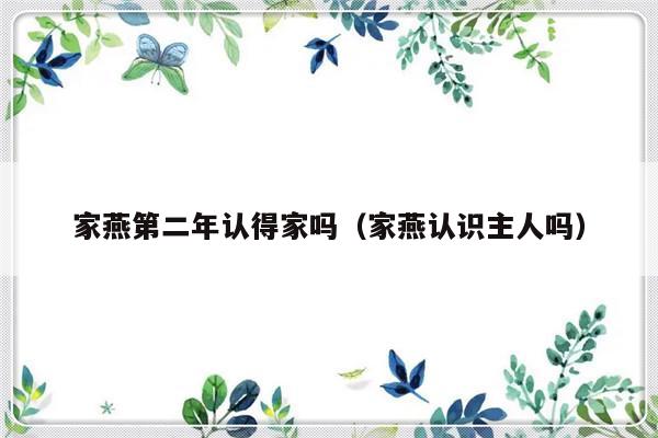 家燕第二年认得家吗（家燕认识主人吗）-第1张图片-乐修号