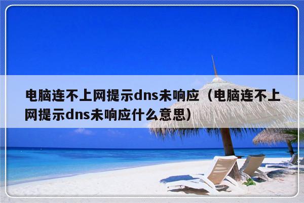 电脑连不上网提示dns未响应（电脑连不上网提示dns未响应什么意思）-第1张图片-乐修号