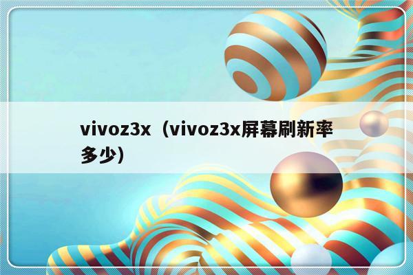 vivoz3x（vivoz3x屏幕刷新率多少）-第1张图片-乐修号