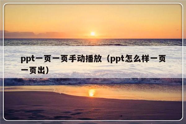 ppt一页一页手动播放（ppt怎么样一页一页出）-第1张图片-乐修号
