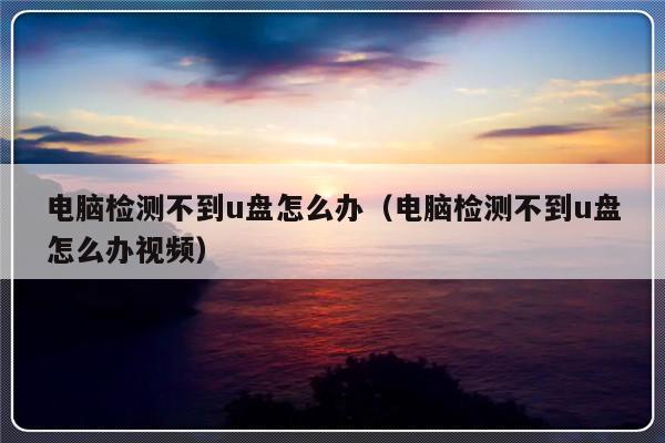 电脑检测不到u盘怎么办（电脑检测不到u盘怎么办视频）-第1张图片-乐修号