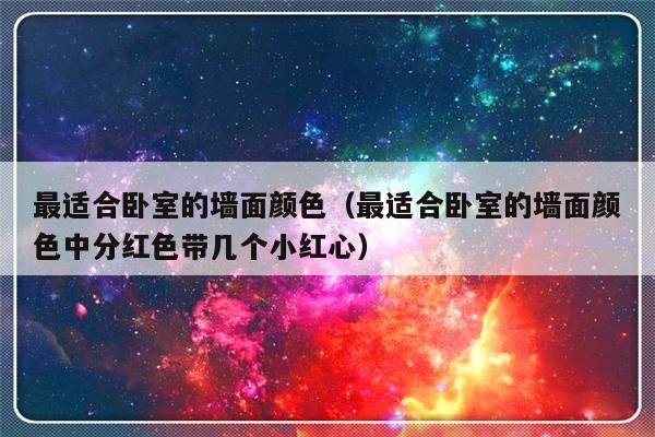 最适合卧室的墙面颜色（最适合卧室的墙面颜色中分红色带几个小红心）-第1张图片-乐修号