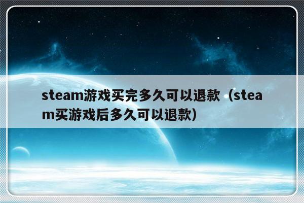 steam游戏买完多久可以退款（steam买游戏后多久可以退款）-第1张图片-乐修号