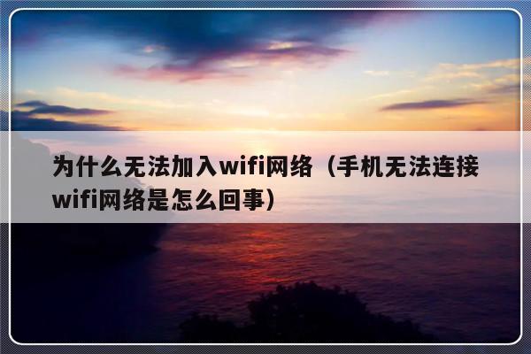 为什么无法加入wifi网络（手机无法连接wifi网络是怎么回事）-第1张图片-乐修号