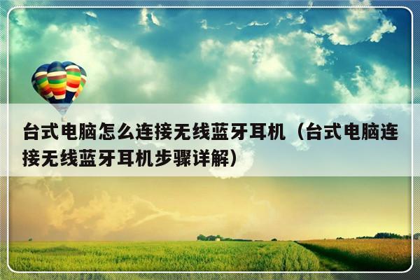 台式电脑怎么连接无线蓝牙耳机（台式电脑连接无线蓝牙耳机步骤详解）-第1张图片-乐修号