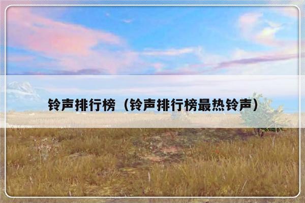 铃声排行榜（铃声排行榜最热铃声）-第1张图片-乐修号