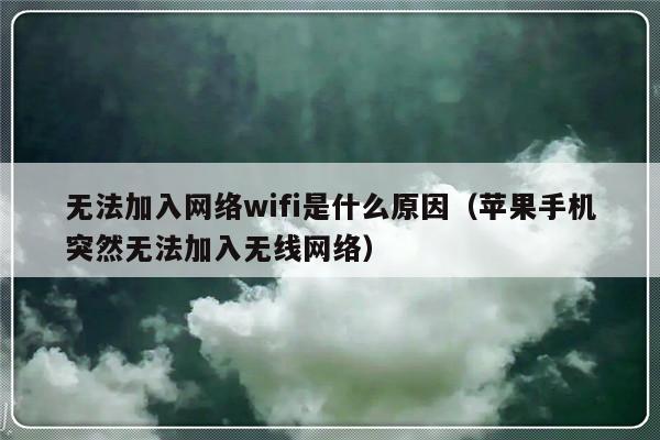 无法加入网络wifi是什么原因（苹果手机突然无法加入无线网络）-第1张图片-乐修号
