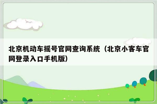 北京机动车摇号官网查询系统（北京小客车官网登录入口手机版）-第1张图片-乐修号